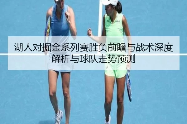 湖人对掘金系列赛胜负前瞻与战术深度解析与球队走势预测